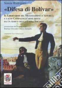 «Difesa di Bolívar». Il libertador del Mezzogiorno d'America e i suoi compagni d'armi difesi da un amico della causa sociale libro di Rodríguez Simón; Massari R. (cur.)