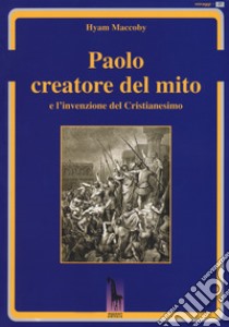 Paolo creatore del mito e l'invenzione del Cristianesimo libro di Maccoby Hyam