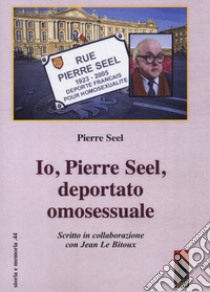 Io, Pierre Seel, deportato omosessuale libro di Seel Pierre; Le Bitoux Jean