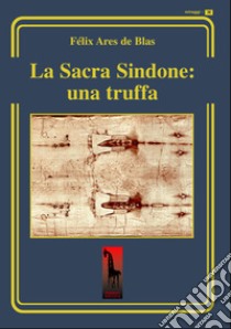 La Sacra Sindone: una truffa libro di Ares de Blas Félix