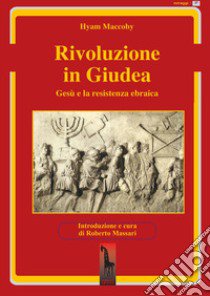 Rivoluzione in Giudea. Gesù e la resistenza ebraica libro di Maccoby Hyam