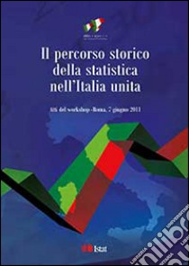 Il percorso storico della statistica nell'Italia unita. Atti del Workshop (Roma, 7 giugno 2011). Ediz. italiana e inglese libro