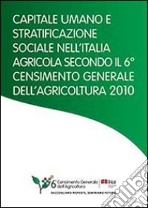 Capitale umano e stratificazione sociale nell'Italia agricola secondo il 6° censimento generale dell'agricoltura 2010 libro di Barberis C. (cur.)