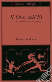 Il libro dell'Es. Lettere di psicoanalisi a un'amica libro di Groddeck Georg