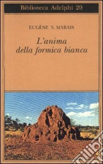 L'anima della formica bianca libro di Marais Eugene N.