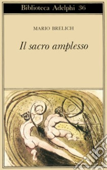 Il sacro amplesso libro di Brelich Mario