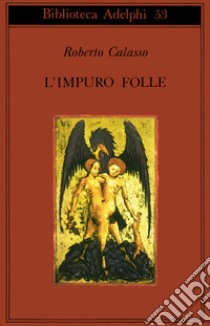 L'impuro folle libro di Calasso Roberto