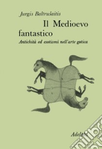 Il medioevo fantastico libro di Baltrusaitis Jurgis