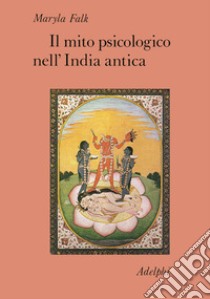 Il mito psicologico nell'India antica libro di Falk Maryla