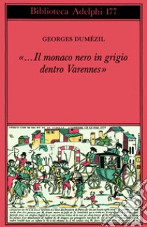 Il monaco nero in grigio dentro Varennes. Sotie nostradamica-Divertimento sulle ultime parole di Socrate libro di Dumézil Georges