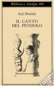 Il canto del pendolo libro di Brodskij Iosif