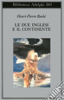 Le due inglesi e il continente libro di Roché Henri-Pierre; Marchi E. (cur.)