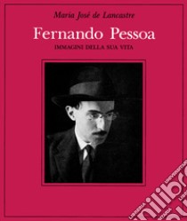 Fernando Pessoa. Immagini della sua vita libro di Lancastre Maria Josè de