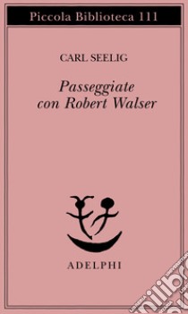 Passeggiate con Robert Walser libro di Seelig Carl; Castellani E. (cur.)