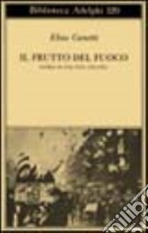 Il frutto del fuoco. Storia di una vita (1921-1931) libro di Canetti Elias