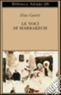 Le voci di Marrakech. Note di un viaggio libro di Canetti Elias