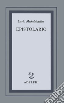 Epistolario libro di Michelstaedter Carlo; Campailla S. (cur.)