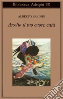 Ascolto il tuo cuore, città libro di Savinio Alberto