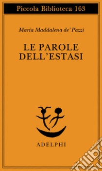 Le parole dell'estasi libro di Maria Maddalena de' Pazzi (santa); Pozzi G. (cur.)