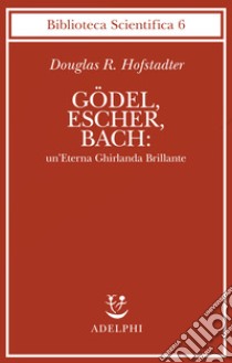 Godel, Escher, Bach: un'eterna ghirlanda brillante libro di Hofstadter Douglas R.; Trautteur G. (cur.)