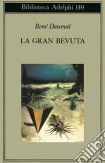 La gran Bevuta libro di Daumal René; Rugafiori C. (cur.)