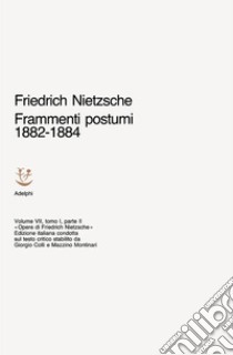 Opere complete. Vol. 7/1: Frammenti postumi (1882-1884). Parte 2ª libro di Nietzsche Friedrich; Carpitella M. (cur.); Montinari M. (cur.)