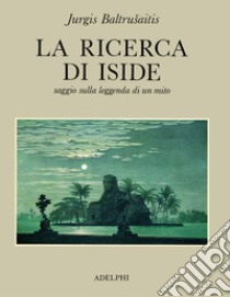 La ricerca di Iside. Saggio sulla leggenda di un mito libro di Baltrusaitis Jurgis