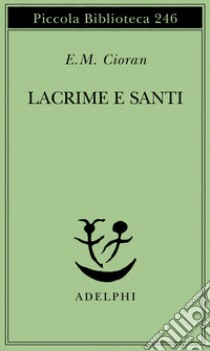 Lacrime e santi libro di Cioran Emil M.; Stolojan S. (cur.)