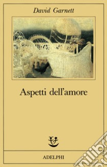 Aspetti dell'amore libro di Garnett David