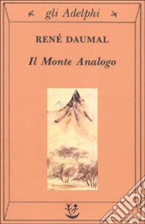 Il monte Analogo. Romanzo d'avventure alpine non euclidee e simbolicamente autentiche libro di Daumal René; Rugafiori C. (cur.)