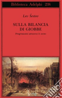 Sulla bilancia di Giobbe. Peregrinazioni attraverso le anime libro di Sestov Lev