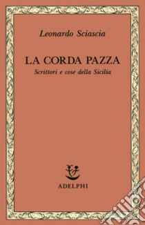 La corda pazza. Scrittori e cose della Sicilia libro di Sciascia Leonardo