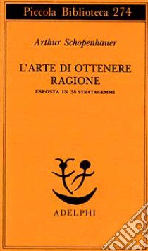 L'arte di ottenere ragione esposta in 38 stratagemmi libro di Schopenhauer Arthur; Volpi F. (cur.)