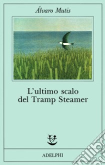 L'ultimo scalo del Tramp Steamer libro di Mutis Alvaro