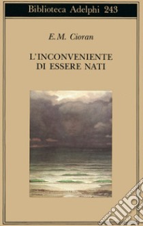 L'inconveniente di essere nati libro di Cioran Emil M.