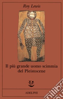 Il più grande uomo scimmia del pleistocene libro di Lewis Roy