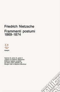 Opere complete. Vol. 3: Frammenti postumi 1869-1874 libro di Nietzsche Friedrich; Carpitella M. (cur.)