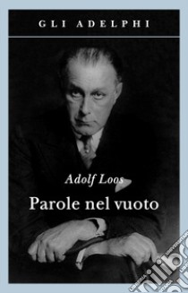 Parole nel vuoto. Ediz. illustrata libro di Loos Adolf