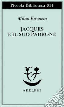 Jacques e il suo padrone. Omaggio a Denis Diderot in tre atti libro di Kundera Milan