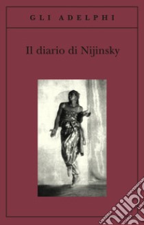 Il diario di Nijinsky libro di Nijinsky Vaslav; Nijinsky R. (cur.)