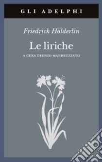 Le liriche. Testo a fronte libro di Hölderlin Friedrich; Mandruzzato E. (cur.)