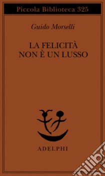 La felicità non è un lusso libro di Morselli Guido; Fortichiari V. (cur.)