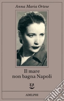 Il mare non bagna Napoli libro di Ortese Anna Maria