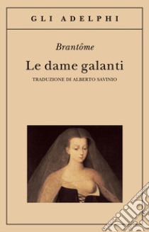 Le dame galanti libro di Bordeille de Brantôme Pierre