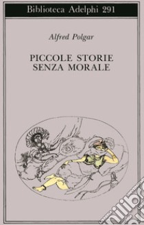 Piccole storie senza morale libro di Polgar Alfred