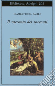 Il racconto dei racconti ovvero il trattenimento dei piccoli libro di Basile Giambattista; Guarini R. (cur.); Burani A. (cur.)