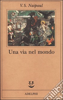 Una via nel mondo libro di Naipaul Vidiadhar S.