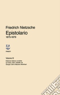 Epistolario. Vol. 3: 1875 - 1879 libro di Nietzsche Friedrich; Gerratana F. (cur.); Campioni G. (cur.)