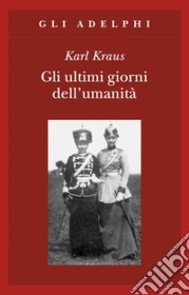 Gli ultimi giorni dell'umanità. Tragedia in cinque atti con preludio ed epilogo libro di Kraus Karl; Braun E. (cur.); Carpitella M. (cur.)