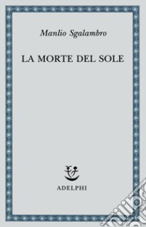 La morte del sole libro di Sgalambro Manlio